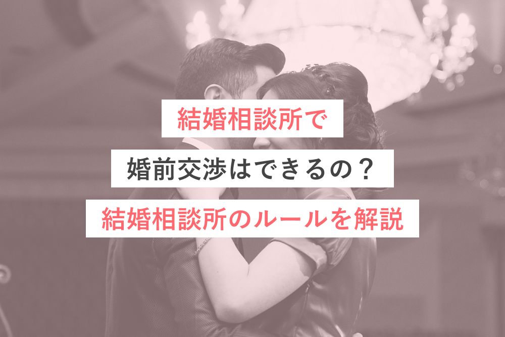 結婚相談所で婚前交渉はできるの？結婚相談所のルールを解説