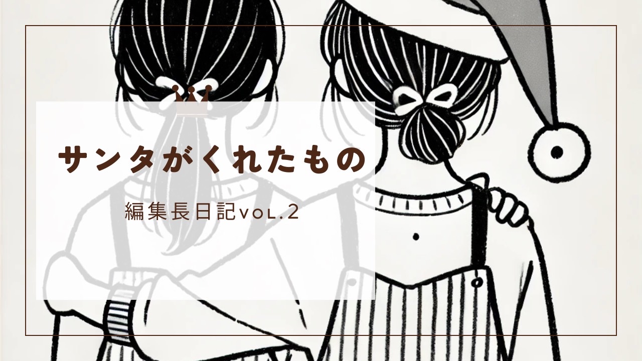 【編集長日記vol.2】サンタがワタシにくれたもの